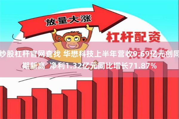 炒股杠杆官网查找 华懋科技上半年营收9.69亿元创同期新高  净利1.32亿元同比增长71.87%